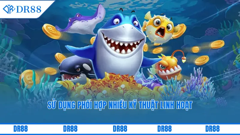 Sử dụng phối hợp nhiều kỹ thuật linh hoạt