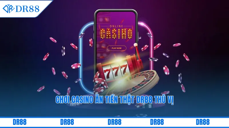 Chơi casino ăn tiền thật DR88 thú vị
