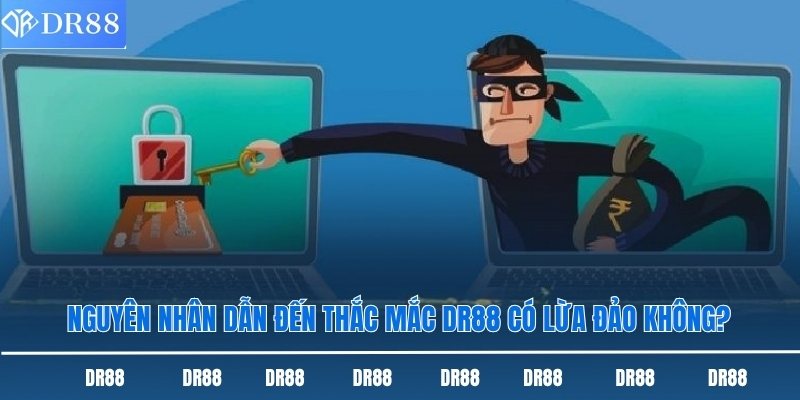 Dr88 Có Lừa Đảo Không Và Câu Trả Lời Chính Xác Từ Người Chơi 1 Nguyên nhân dẫn đến thắc mắc DR88 có lừa đảo không?